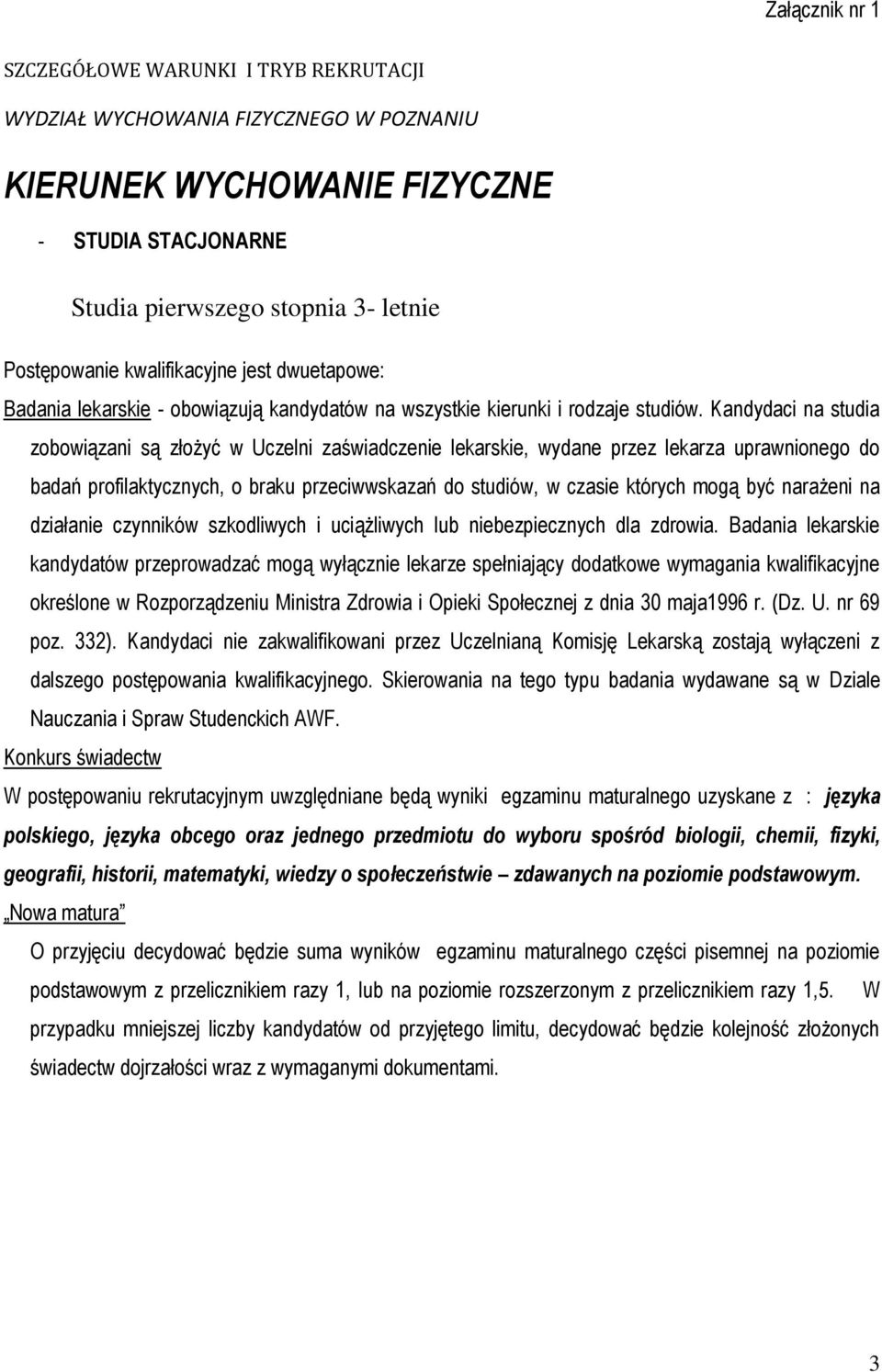 Kandydaci na studia zobowiązani są złożyć w Uczelni zaświadczenie lekarskie, wydane przez lekarza uprawnionego do badań profilaktycznych, o braku przeciwwskazań do studiów, w czasie których mogą być