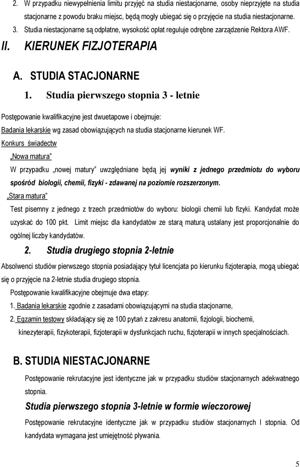 Studia pierwszego stopnia 3 - letnie Postępowanie kwalifikacyjne jest dwuetapowe i obejmuje: Badania lekarskie wg zasad obowiązujących na studia stacjonarne kierunek WF.