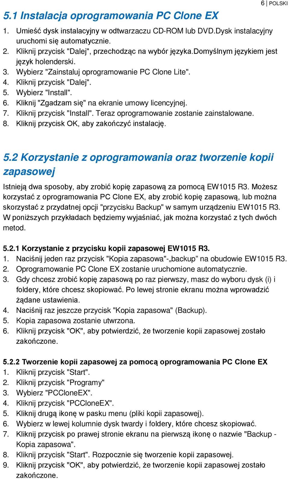 Wybierz "Install". 6. Kliknij "Zgadzam się" na ekranie umowy licencyjnej. 7. Kliknij przycisk "Install". Teraz oprogramowanie zostanie zainstalowane. 8. Kliknij przycisk OK, aby zakończyć instalację.