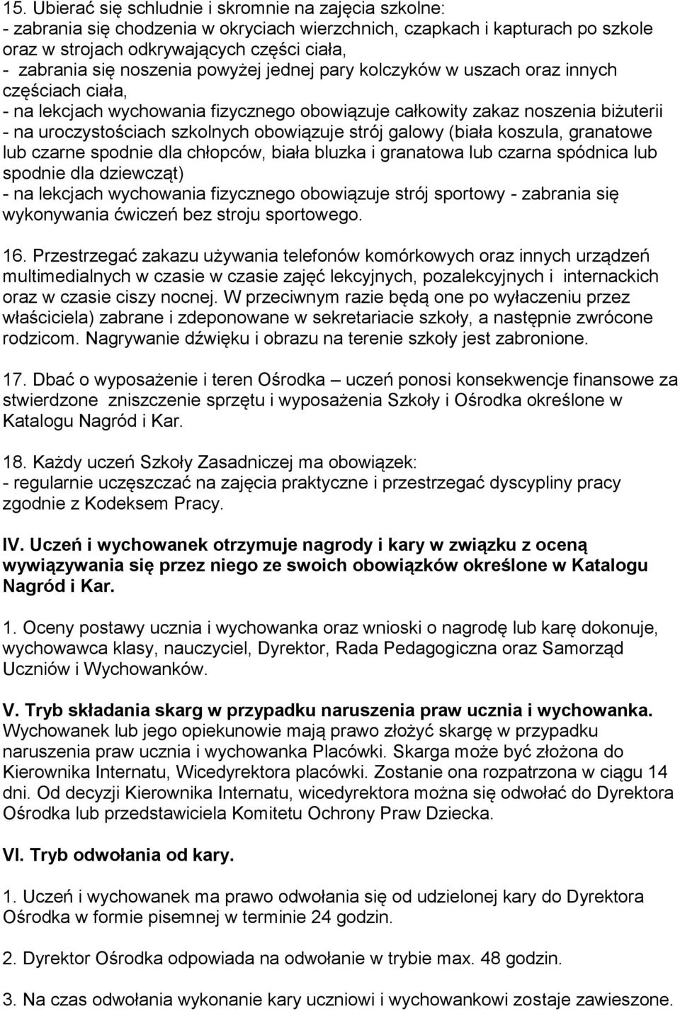 obowiązuje strój galowy (biała koszula, granatowe lub czarne spodnie dla chłopców, biała bluzka i granatowa lub czarna spódnica lub spodnie dla dziewcząt) - na lekcjach wychowania fizycznego