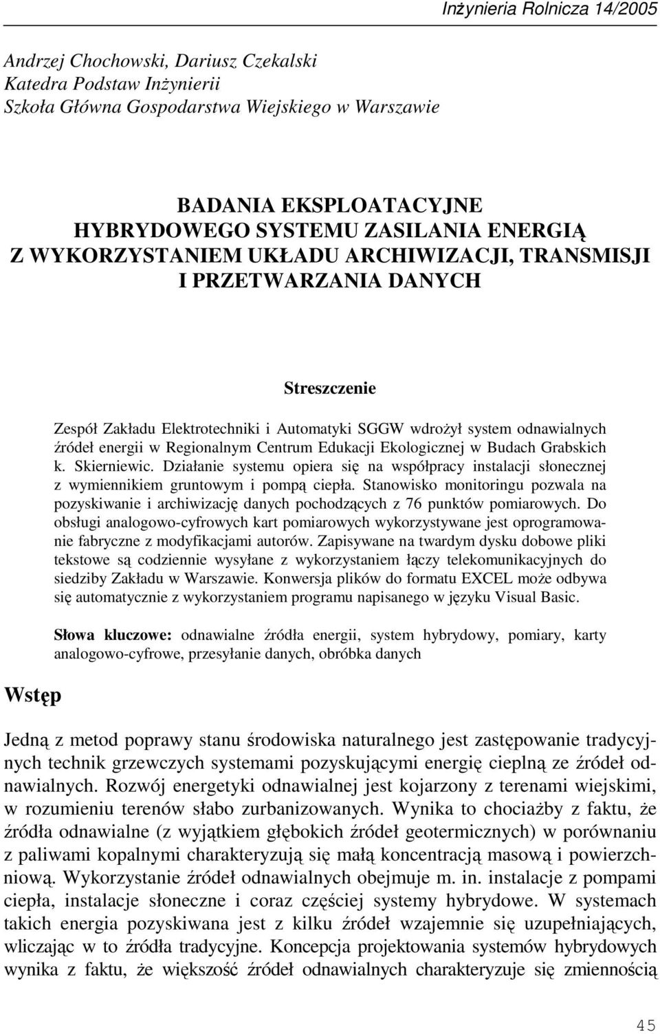 Regionalnym Centrum Edukacji Ekologicznej w Budach Grabskich k. Skierniewic. Działanie systemu opiera się na współpracy instalacji słonecznej z wymiennikiem gruntowym i pompą ciepła.