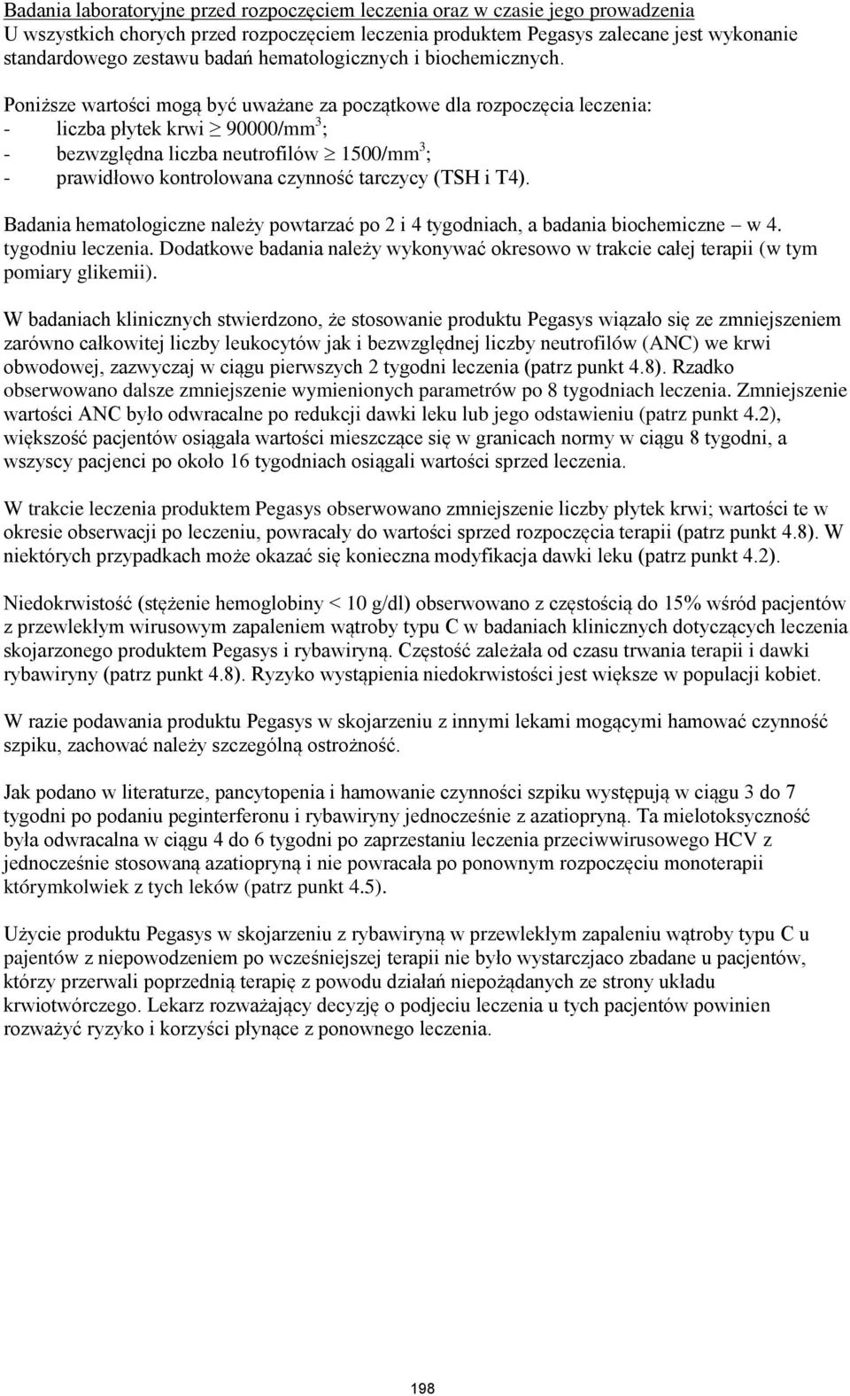 Poniższe wartości mogą być uważane za początkowe dla rozpoczęcia leczenia: - liczba płytek krwi 90000/mm 3 ; - bezwzględna liczba neutrofilów 1500/mm 3 ; - prawidłowo kontrolowana czynność tarczycy