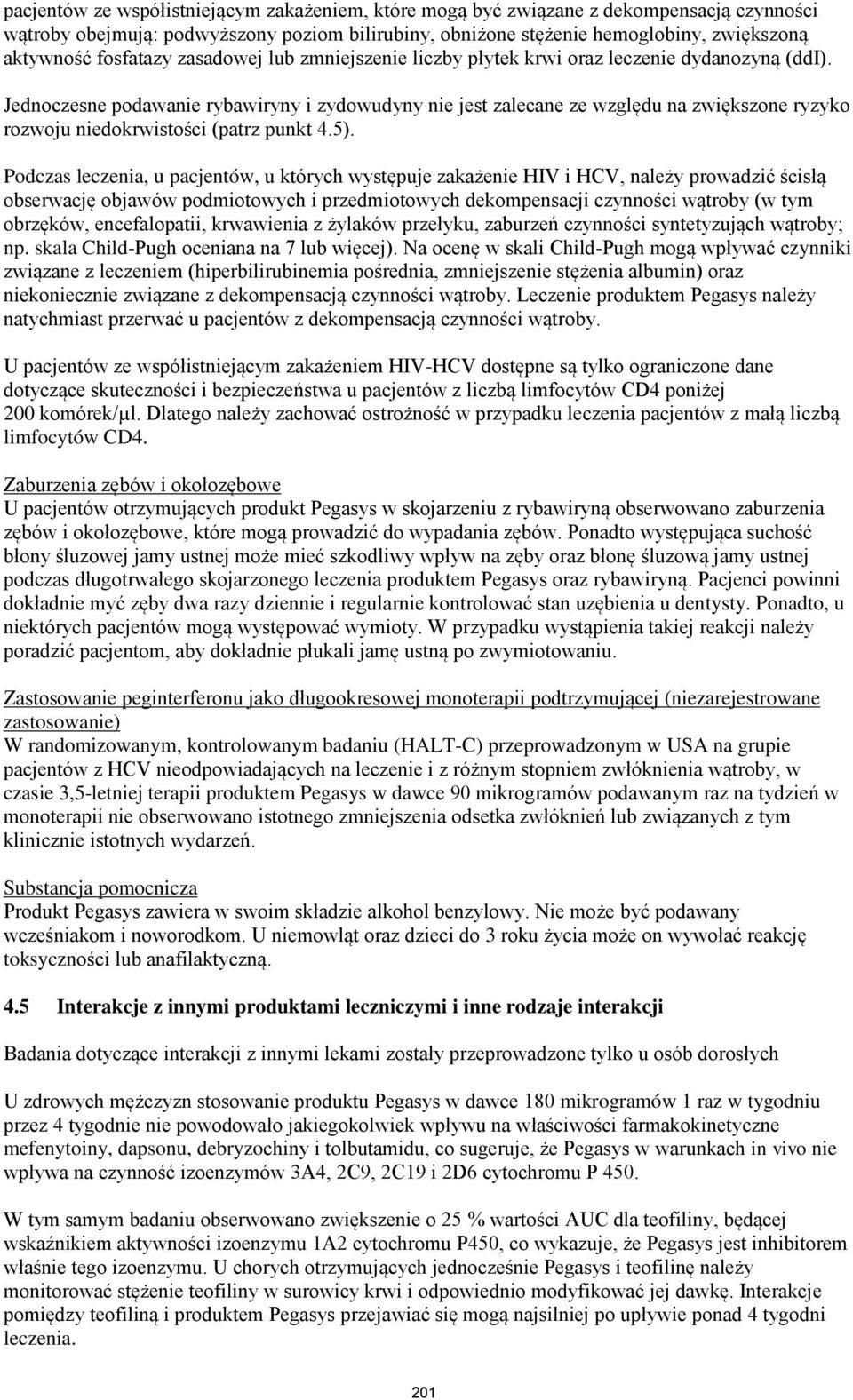 Jednoczesne podawanie rybawiryny i zydowudyny nie jest zalecane ze względu na zwiększone ryzyko rozwoju niedokrwistości (patrz punkt 4.5).