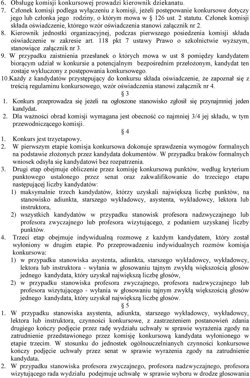Członek komisji składa oświadczenie, którego wzór oświadczenia stanowi załącznik nr 2. 8. Kierownik jednostki organizacyjnej, podczas pierwszego posiedzenia komisji składa oświadczenie w zakresie art.
