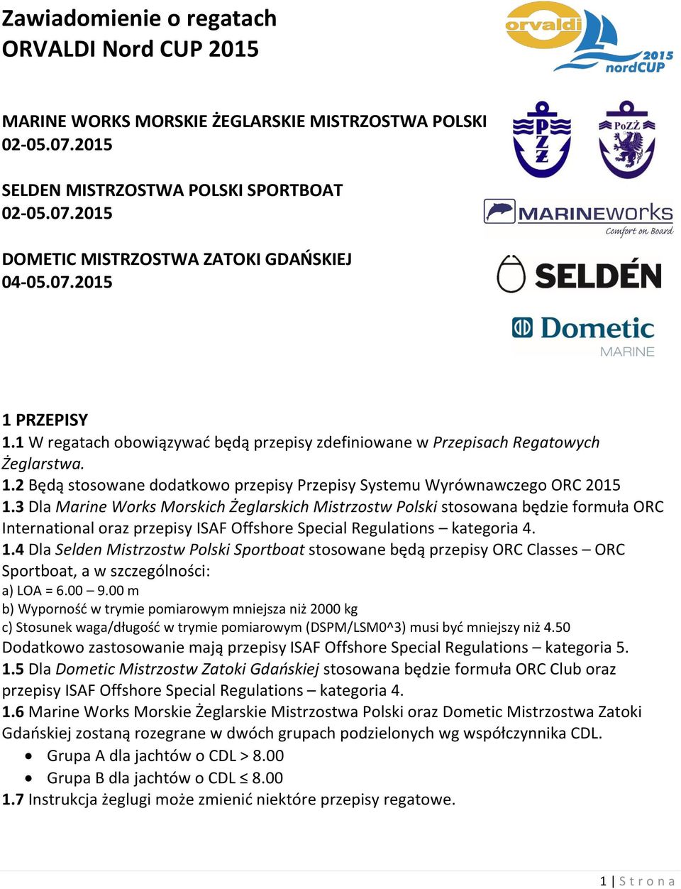 3 Dla Marine Works Morskich Żeglarskich Mistrzostw Polski stosowana będzie formuła ORC International oraz przepisy ISAF Offshore Special Regulations kategoria 4. 1.