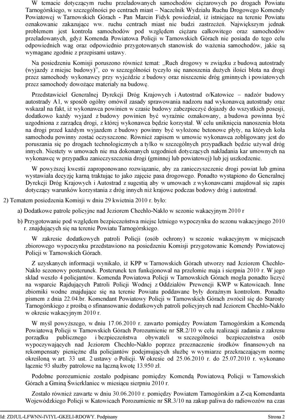 Największym jednak problemem jest kontrola samochodów pod względem ciężaru całkowitego oraz samochodów przeładowanych, gdyż Komenda Powiatowa Policji w Tarnowskich Górach nie posiada do tego celu