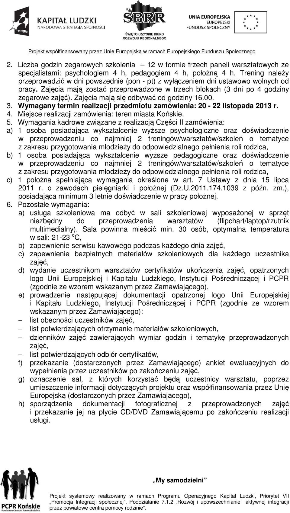 Zajęcia mają się odbywać od godziny 16.00. 3. Wymagany termin realizacji przedmiotu zamówienia: 20-22 listopada 2013 r. 4. Miejsce realizacji zamówienia: teren miasta Końskie. 5.