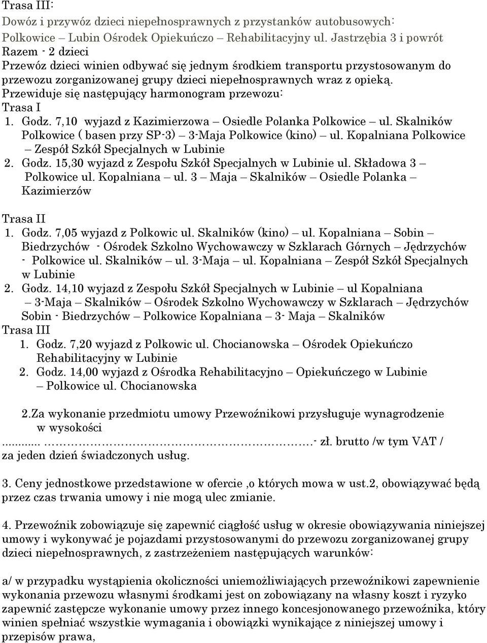 Przewiduje się następujący harmonogram przewozu: Trasa I 1. Godz. 7,10 wyjazd z Kazimierzowa Osiedle Polanka Polkowice ul. Skalników Polkowice ( basen przy SP-3) 3-Maja Polkowice (kino) ul.