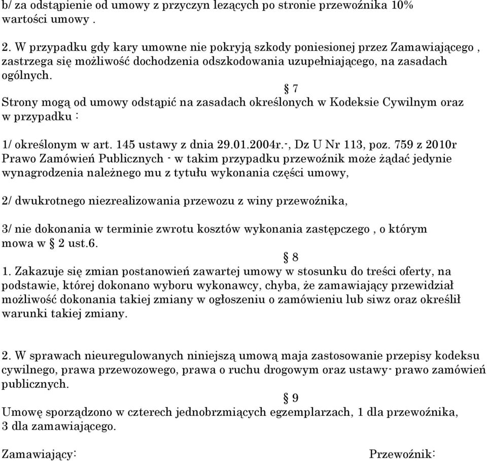 7 Strony mogą od umowy odstąpić na zasadach określonych w Kodeksie Cywilnym oraz w przypadku : 1/ określonym w art. 145 ustawy z dnia 29.01.2004r.-, Dz U Nr 113, poz.