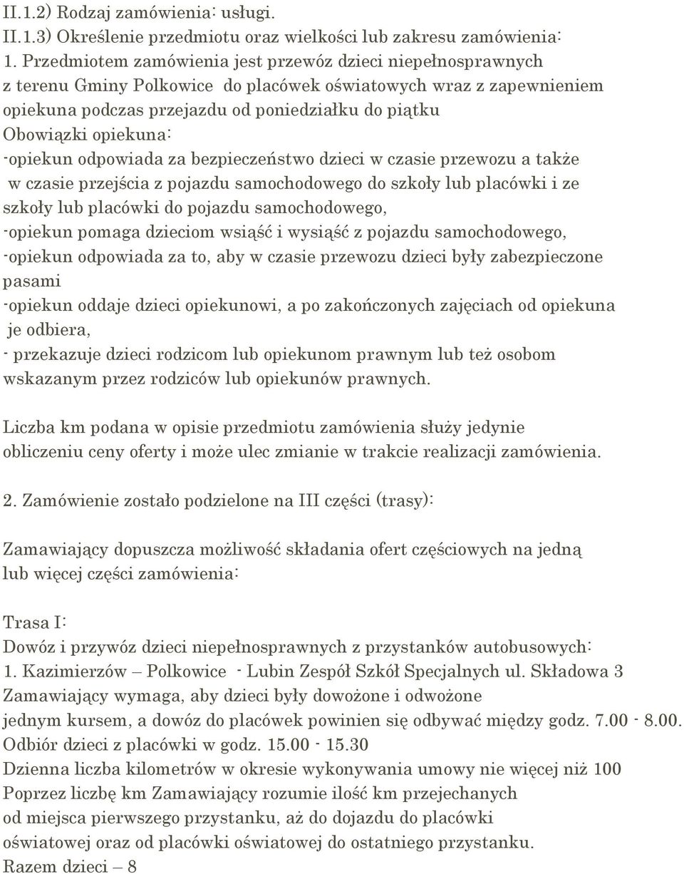 opiekuna: -opiekun odpowiada za bezpieczeństwo dzieci w czasie przewozu a także w czasie przejścia z pojazdu samochodowego do szkoły lub placówki i ze szkoły lub placówki do pojazdu samochodowego,