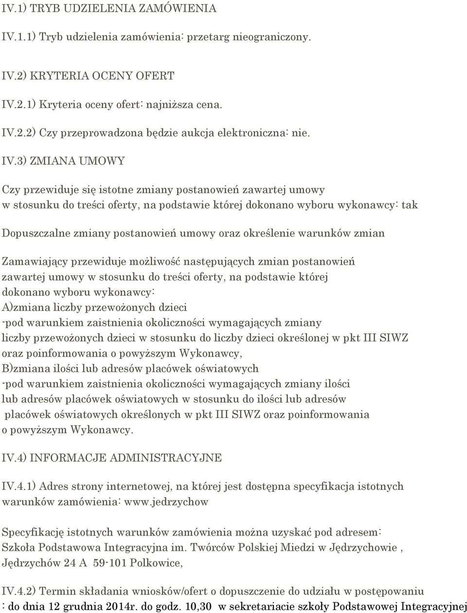 oraz określenie warunków zmian Zamawiający przewiduje możliwość następujących zmian postanowień zawartej umowy w stosunku do treści oferty, na podstawie której dokonano wyboru wykonawcy: A)zmiana