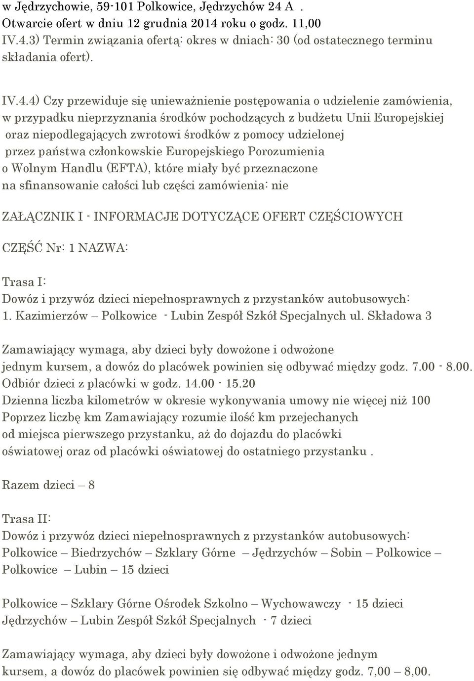 pomocy udzielonej przez państwa członkowskie Europejskiego Porozumienia o Wolnym Handlu (EFTA), które miały być przeznaczone na sfinansowanie całości lub części zamówienia: nie ZAŁĄCZNIK I -