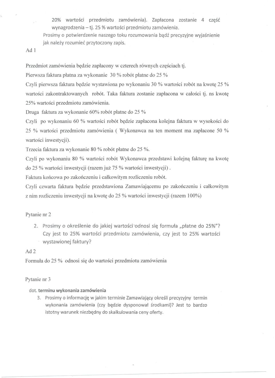 Pierwsza faktura płatna za wykonanie 30 % robót płatne do 25 % Czyli pierwsza faktura będzie wystawiona po wykonaniu 30 % wartości robót na kwotę 25 % wartości zakontraktowanych robót.