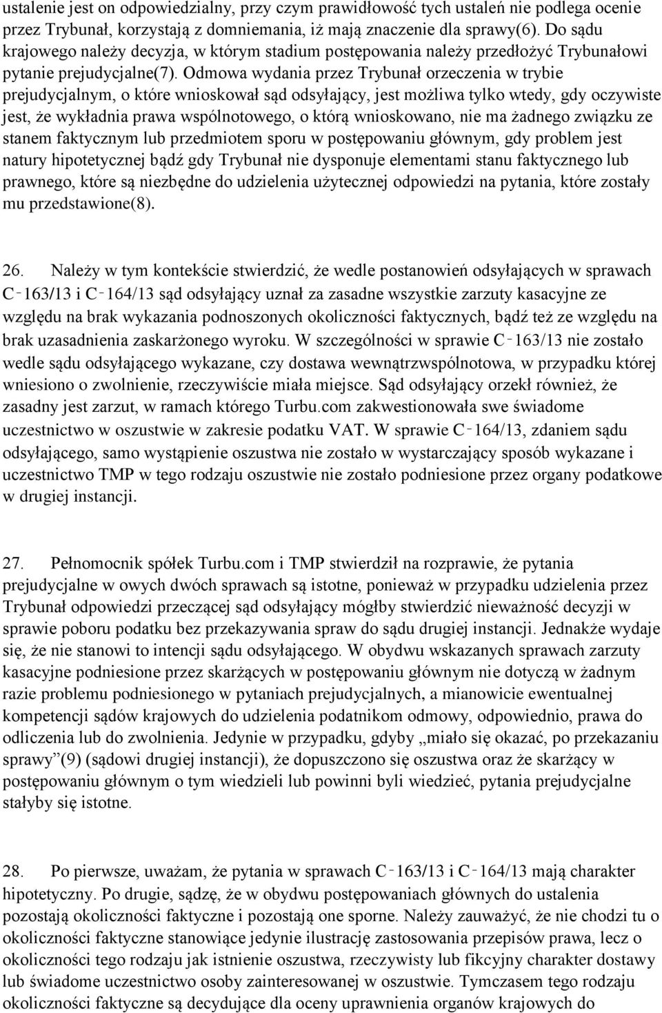 Odmowa wydania przez Trybunał orzeczenia w trybie prejudycjalnym, o które wnioskował sąd odsyłający, jest możliwa tylko wtedy, gdy oczywiste jest, że wykładnia prawa wspólnotowego, o którą