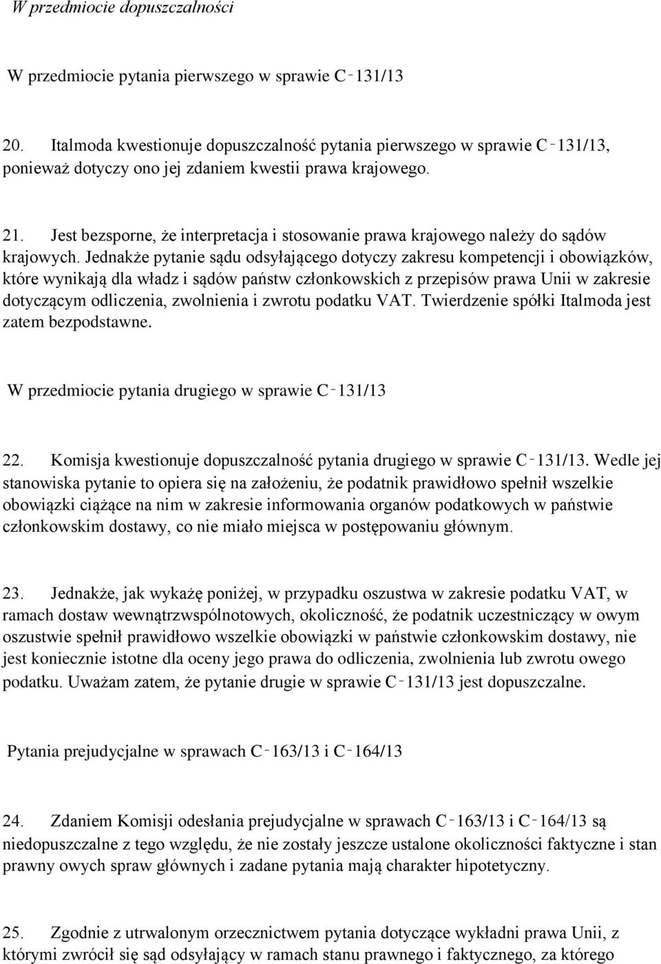 Jest bezsporne, że interpretacja i stosowanie prawa krajowego należy do sądów krajowych.