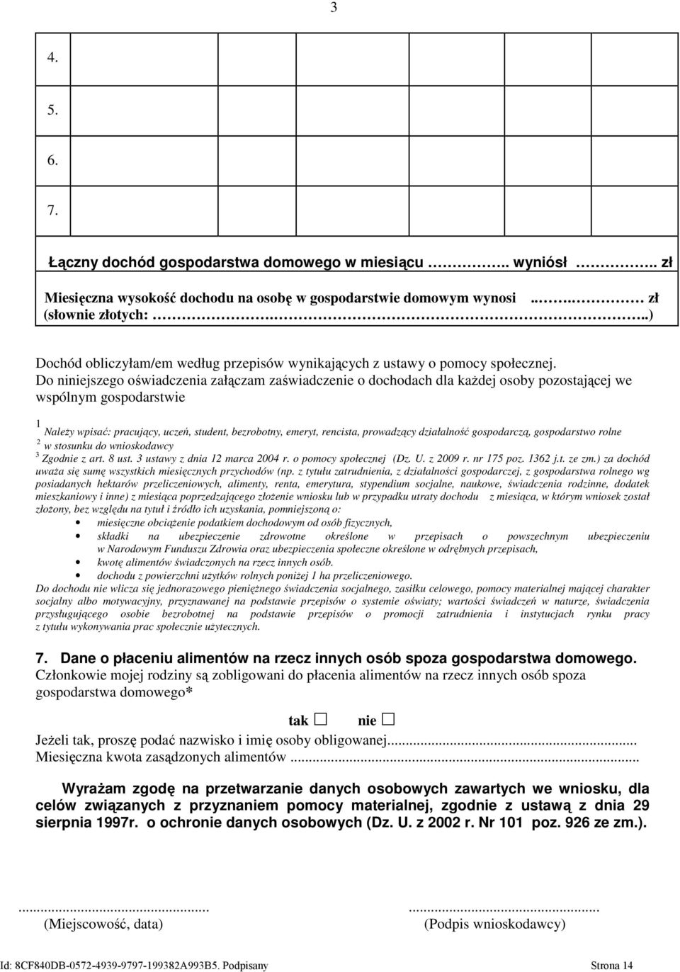 Do niniejszego oświadczenia załączam zaświadczenie o dochodach dla kaŝdej osoby pozostającej we wspólnym gospodarstwie 1 NaleŜy wpisać: pracujący, uczeń, student, bezrobotny, emeryt, rencista,