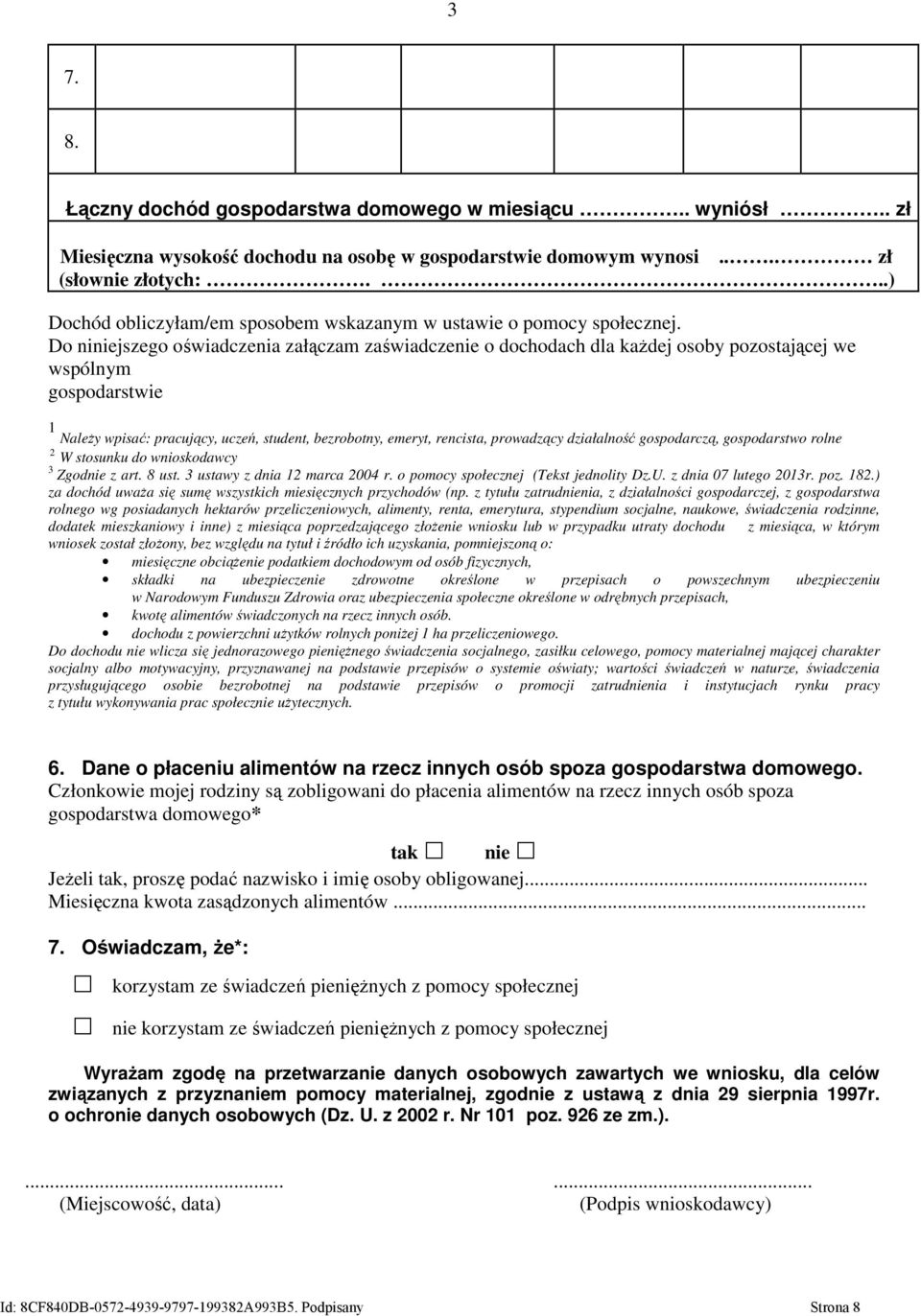 Do niniejszego oświadczenia załączam zaświadczenie o dochodach dla kaŝdej osoby pozostającej we wspólnym gospodarstwie 1 NaleŜy wpisać: pracujący, uczeń, student, bezrobotny, emeryt, rencista,