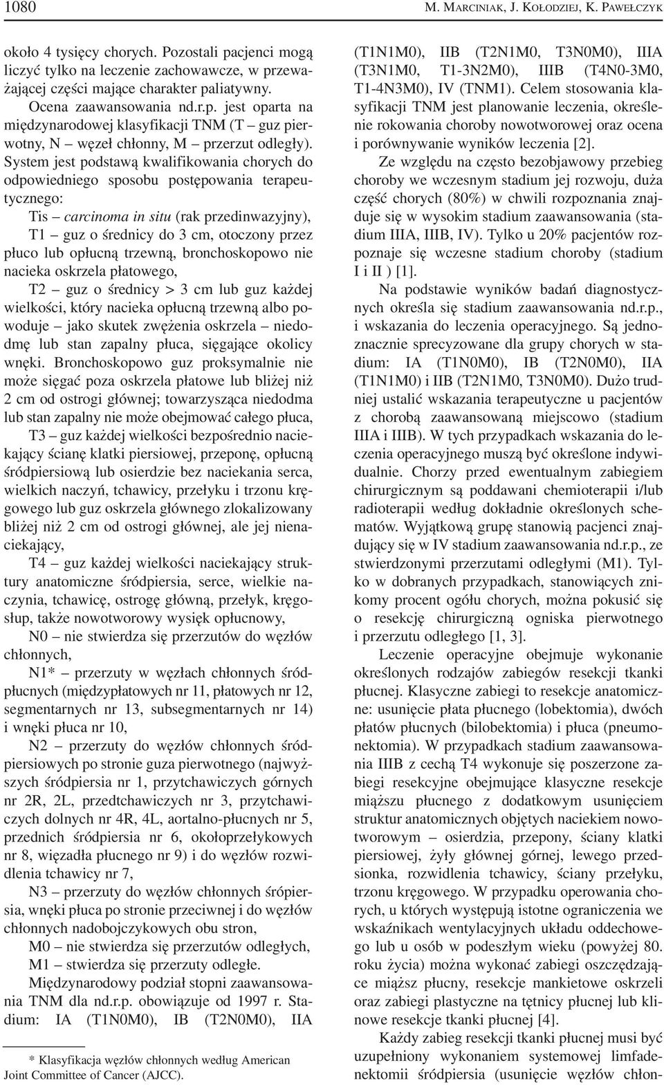 System jest podstawą kwalifikowania chorych do odpowiedniego sposobu postępowania terapeu tycznego: Tis carcinoma in situ (rak przedinwazyjny), T1 guz o średnicy do 3 cm, otoczony przez płuco lub