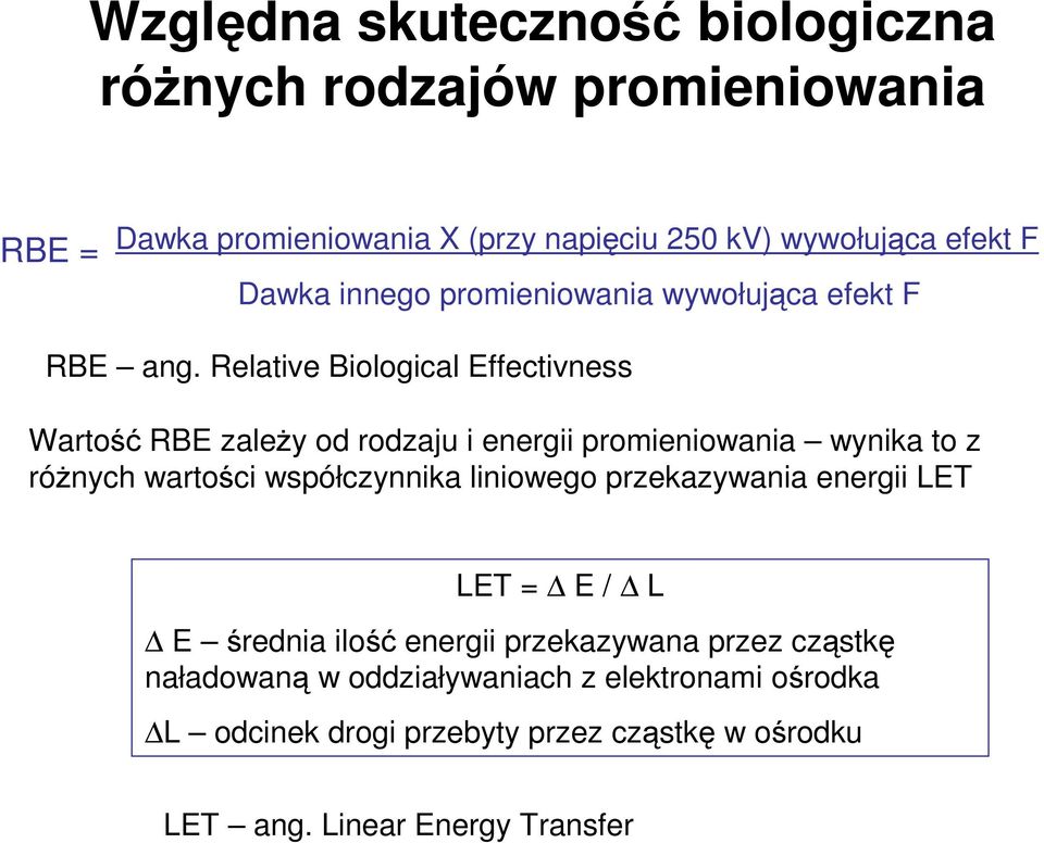 Relative Biological Effectivness Wartość RBE zależy od rodzaju i energii promieniowania wynika to z różnych wartości współczynnika