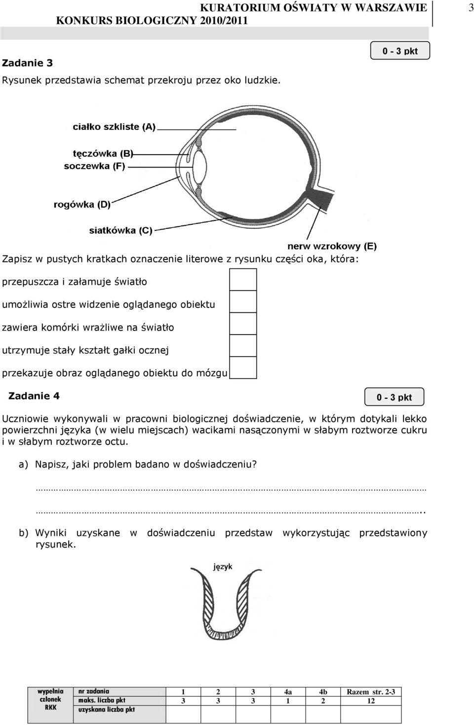 utrzymuje stały kształt gałki ocznej przekazuje obraz oglądanego obiektu do mózgu Zadanie 4 0-3 pkt Uczniowie wykonywali w pracowni biologicznej doświadczenie, w którym dotykali lekko powierzchni