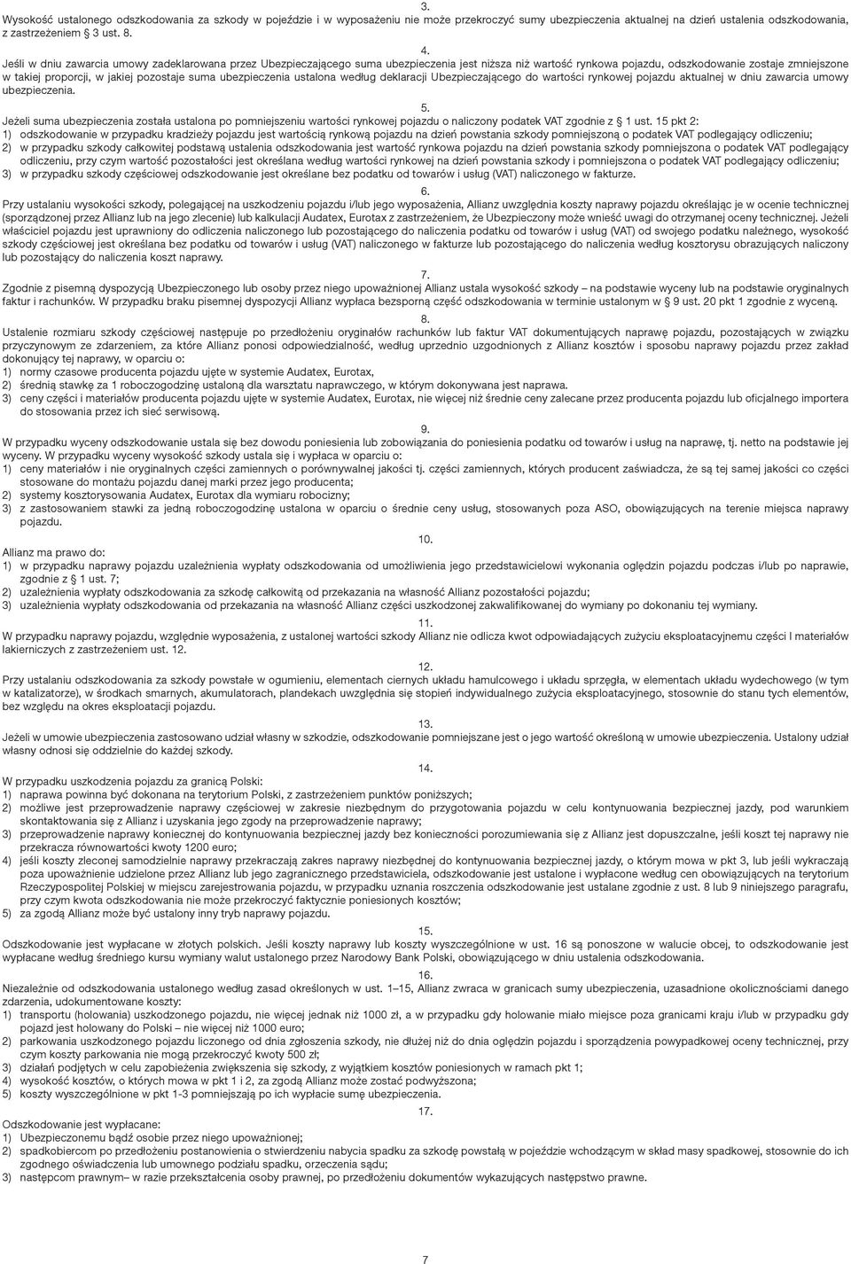 suma ubezpieczenia ustalona według deklaracji Ubezpieczającego do wartości rynkowej pojazdu aktualnej w dniu zawarcia umowy ubezpieczenia.