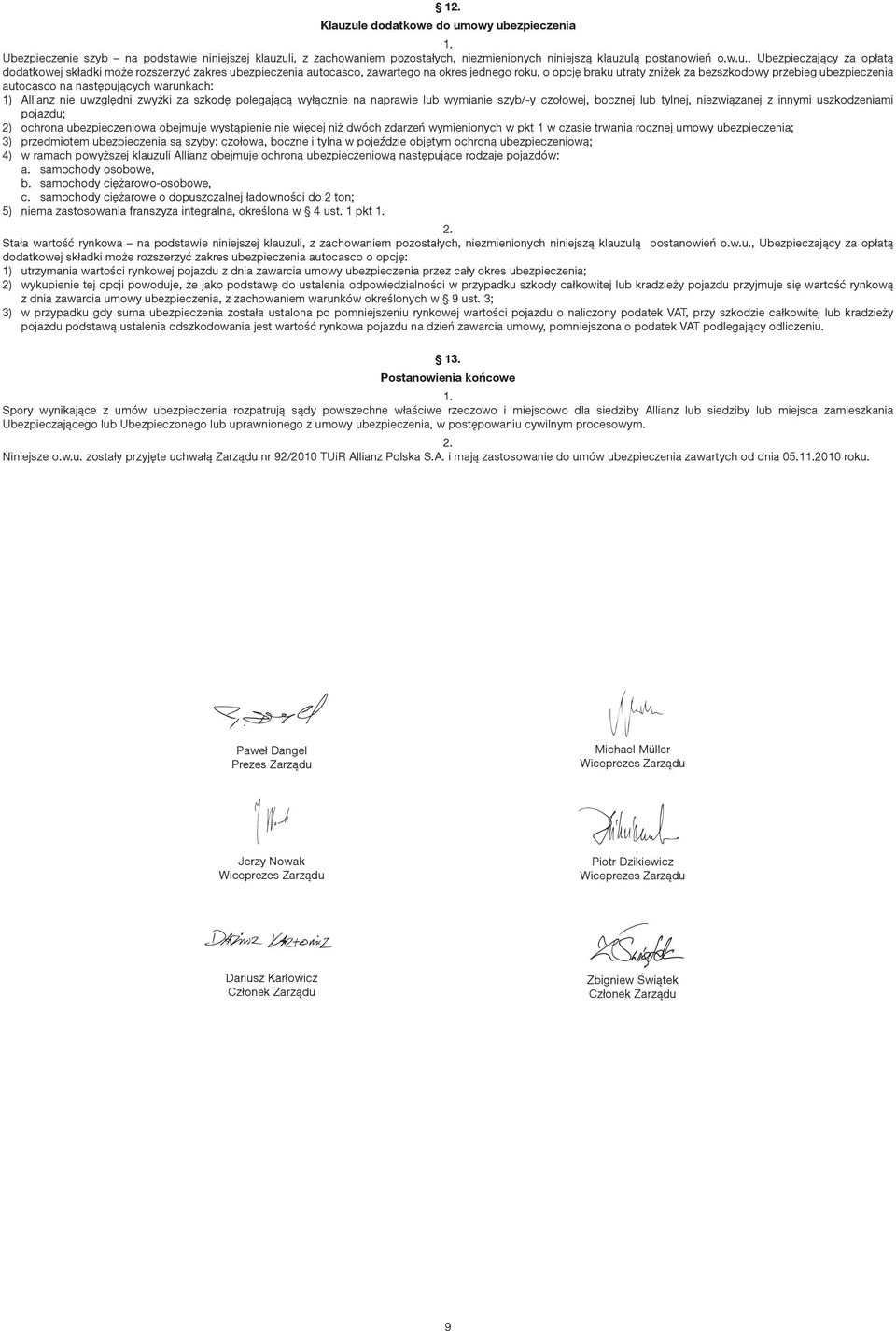 dodatkowej składki może rozszerzyć zakres ubezpieczenia autocasco, zawartego na okres jednego roku, o opcję braku utraty zniżek za bezszkodowy przebieg ubezpieczenia autocasco na następujących