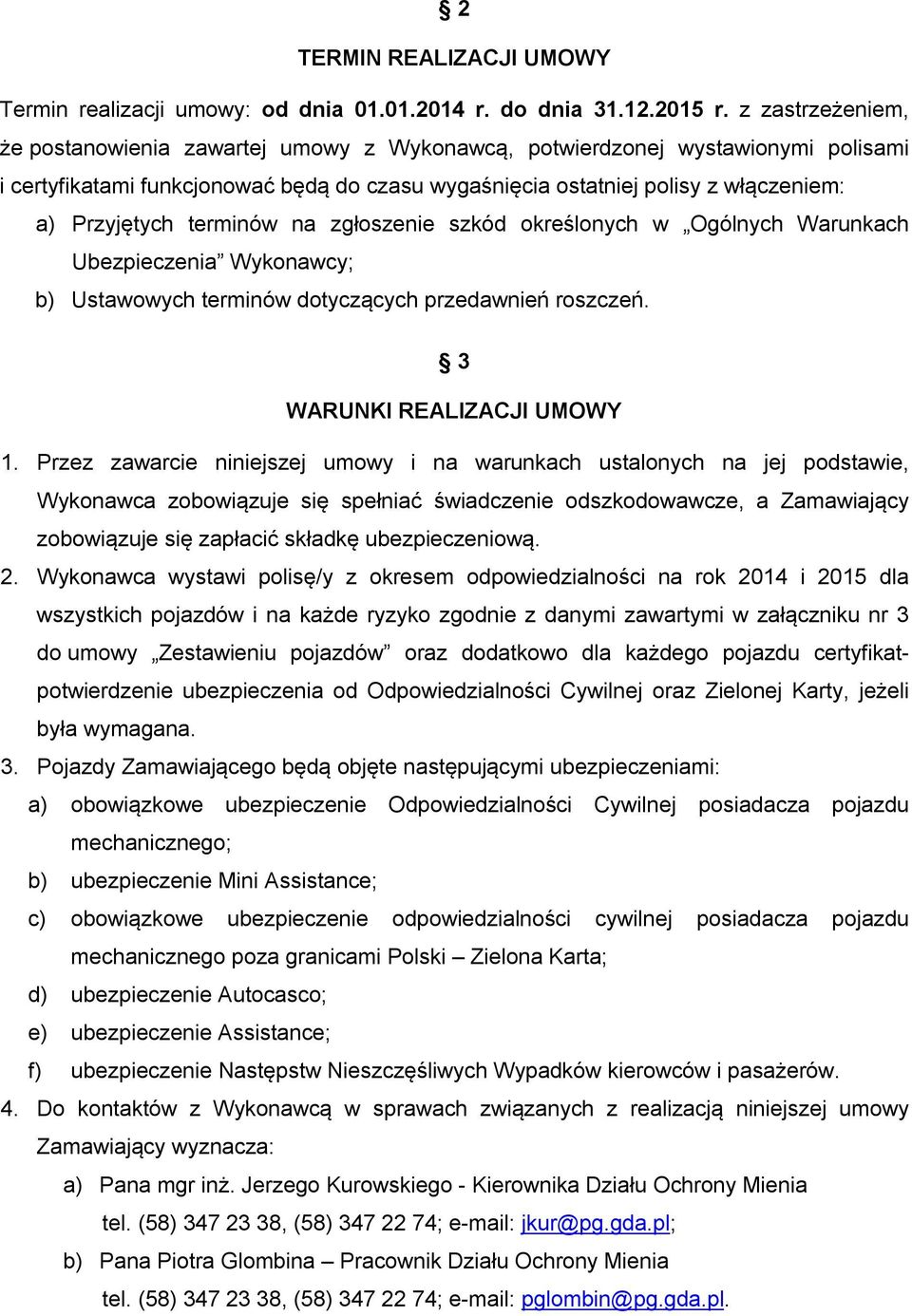 terminów na zgłoszenie szkód określonych w Ogólnych Warunkach Ubezpieczenia Wykonawcy; b) Ustawowych terminów dotyczących przedawnień roszczeń. 3 WARUNKI REALIZACJI UMOWY 1.