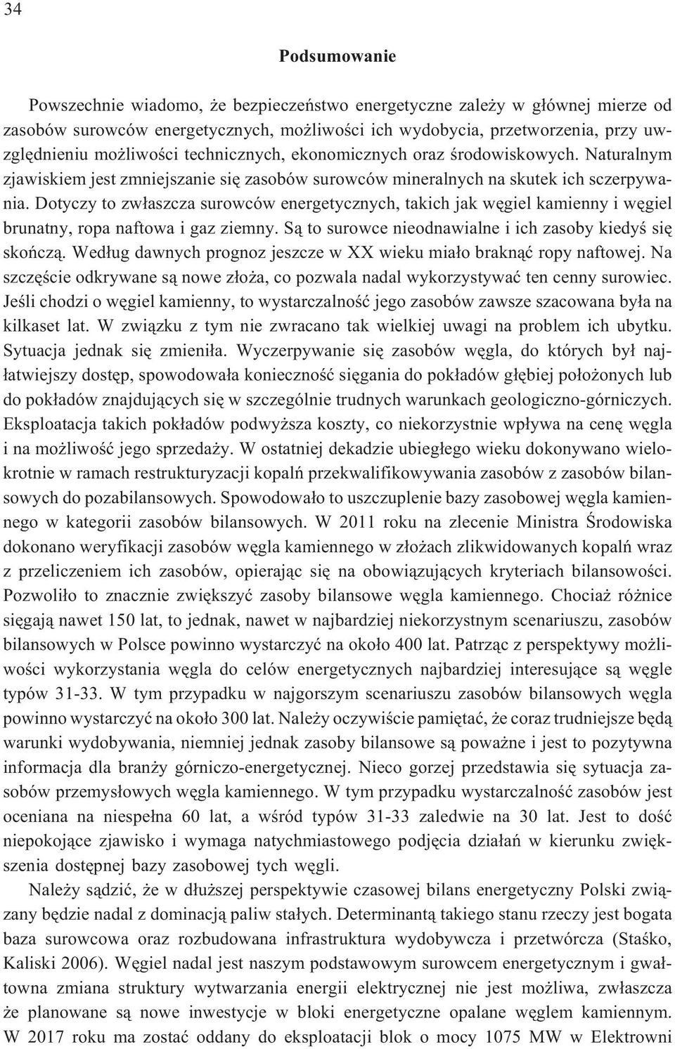 Dotyczy to zw³aszcza surowców energetycznych, takich jak wêgiel kamienny i wêgiel brunatny, ropa naftowa i gaz ziemny. S¹ to surowce nieodnawialne i ich zasoby kiedyœ siê skoñcz¹.