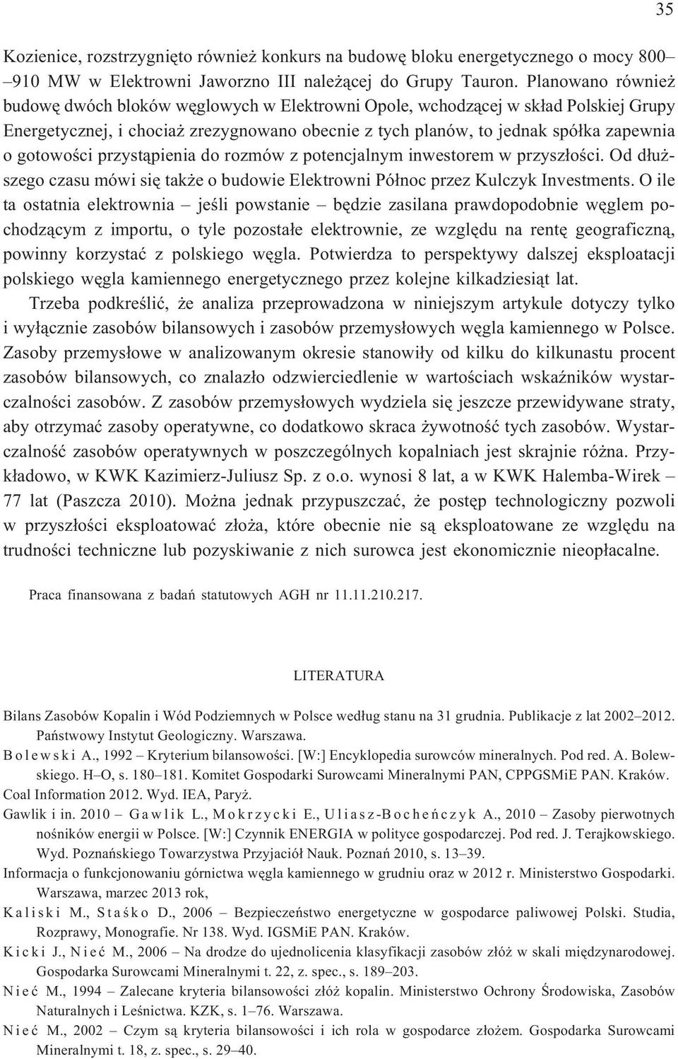 przyst¹pienia do rozmów z potencjalnym inwestorem w przysz³oœci. Od d³u - szego czasu mówi siê tak e o budowie Elektrowni Pó³noc przez Kulczyk Investments.