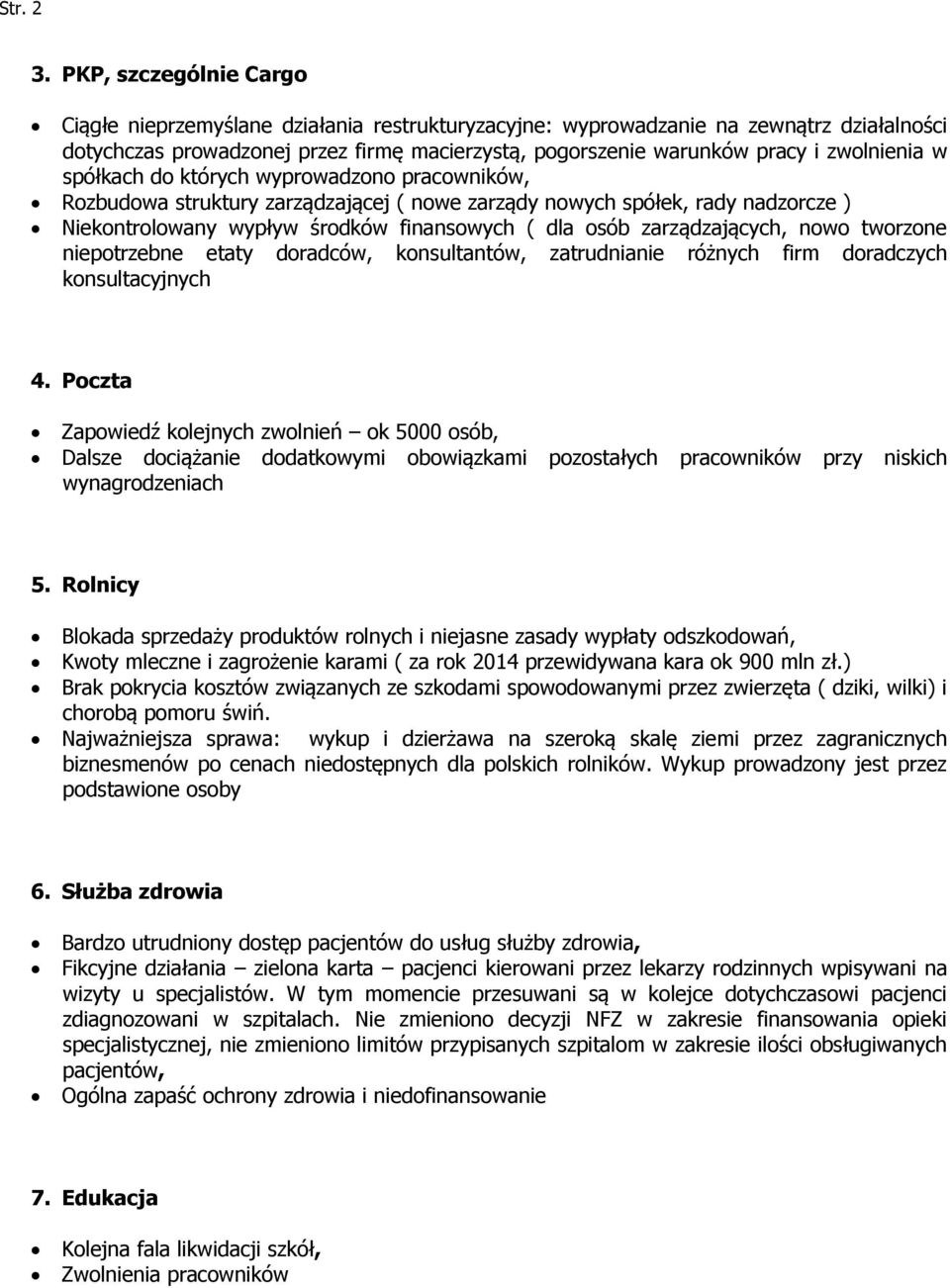 zwolnienia w spółkach do których wyprowadzono pracowników, Rozbudowa struktury zarządzającej ( nowe zarządy nowych spółek, rady nadzorcze ) Niekontrolowany wypływ środków finansowych ( dla osób