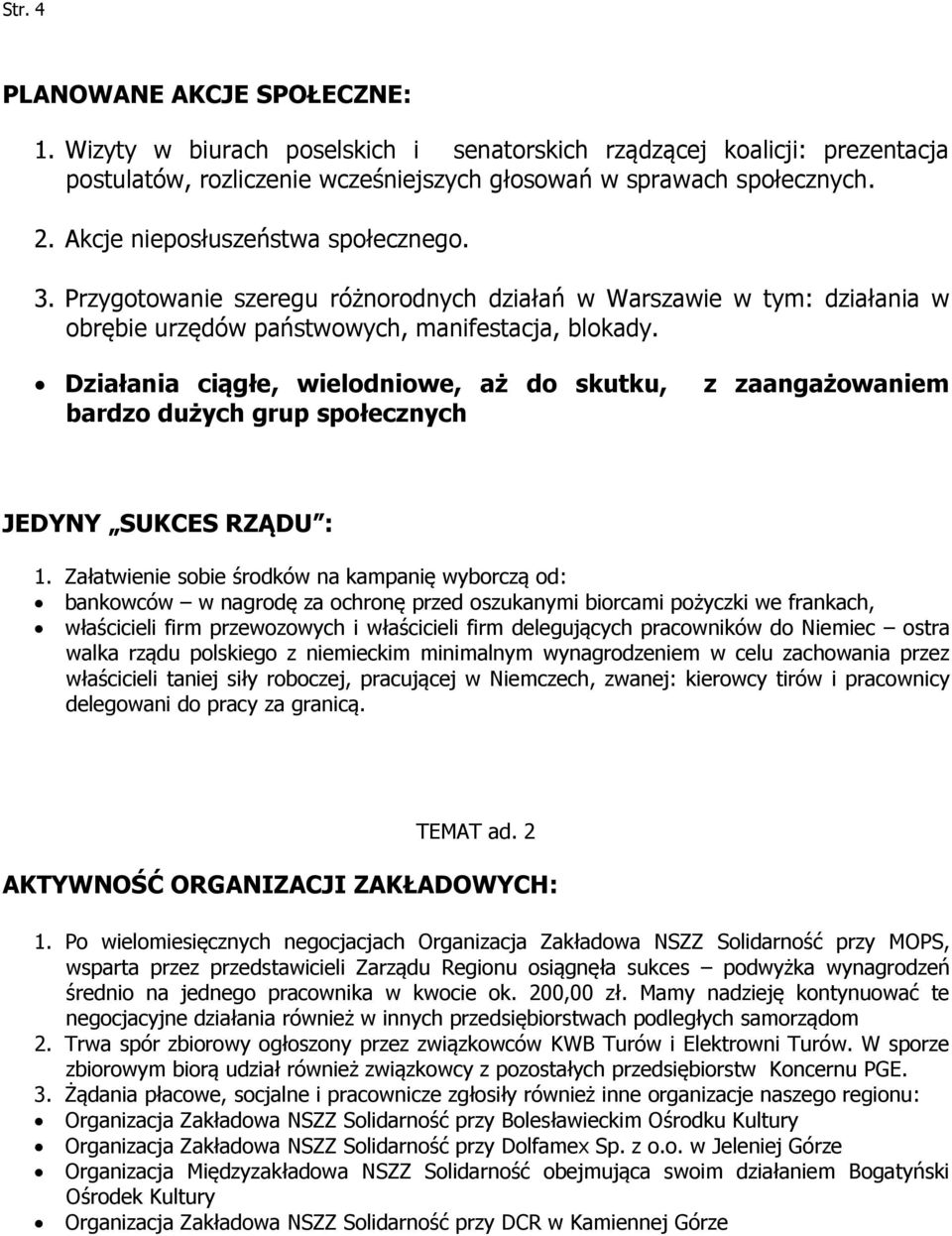 Działania ciągłe, wielodniowe, aż do skutku, bardzo dużych grup społecznych z zaangażowaniem JEDYNY SUKCES RZĄDU : 1.