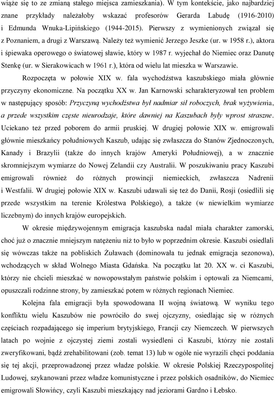 Pierwszy z wymienionych związał się z Poznaniem, a drugi z Warszawą. Należy też wymienić Jerzego Jeszke (ur. w 1958 r.), aktora i śpiewaka operowego o światowej sławie, który w 1987 r.