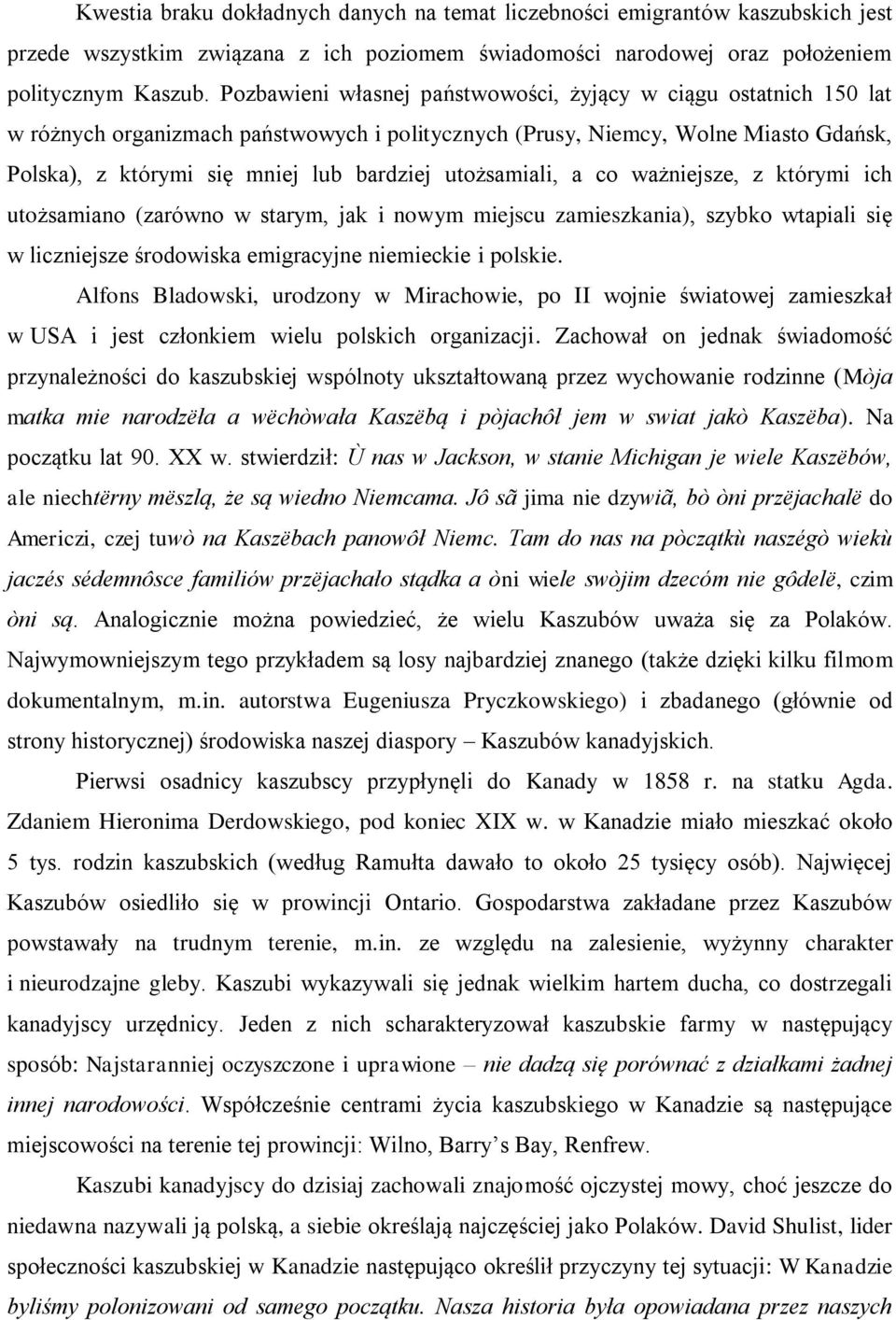 utożsamiali, a co ważniejsze, z którymi ich utożsamiano (zarówno w starym, jak i nowym miejscu zamieszkania), szybko wtapiali się w liczniejsze środowiska emigracyjne niemieckie i polskie.