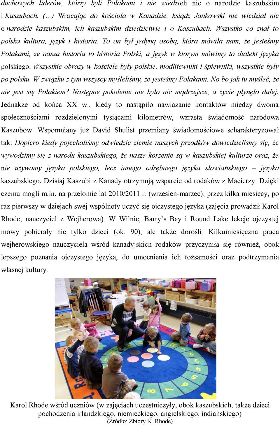 To on był jedyną osobą, która mówiła nam, że jesteśmy Polakami, że nasza historia to historia Polski, a język w którym mówimy to dialekt języka polskiego.