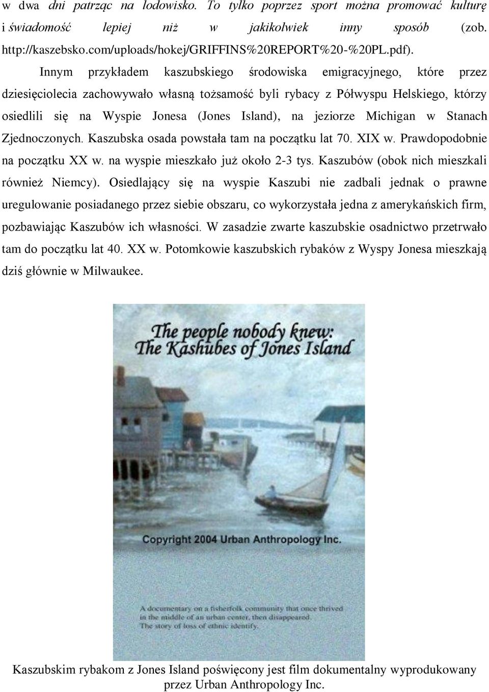 Island), na jeziorze Michigan w Stanach Zjednoczonych. Kaszubska osada powstała tam na początku lat 70. XIX w. Prawdopodobnie na początku XX w. na wyspie mieszkało już około 2-3 tys.