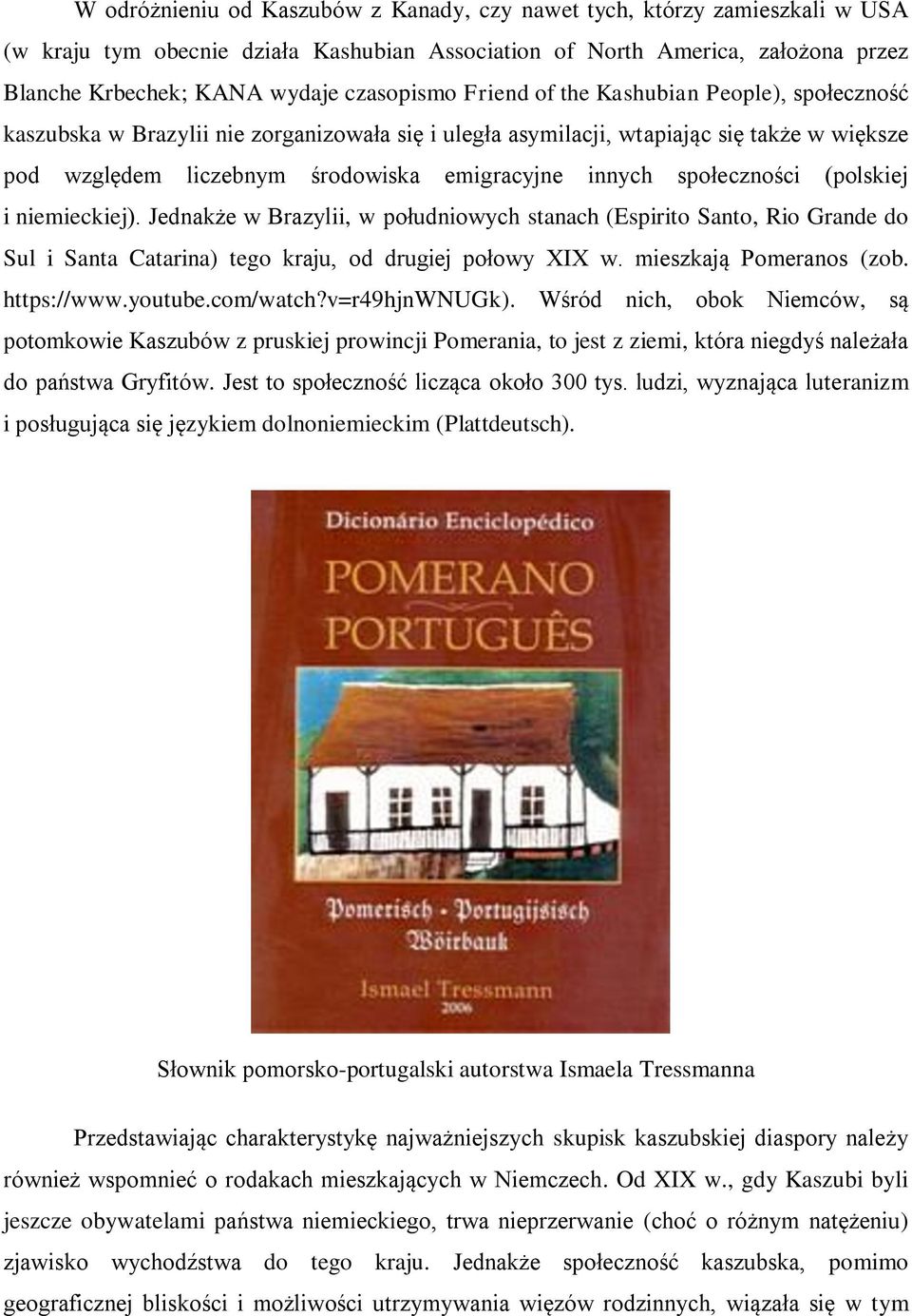 innych społeczności (polskiej i niemieckiej). Jednakże w Brazylii, w południowych stanach (Espirito Santo, Rio Grande do Sul i Santa Catarina) tego kraju, od drugiej połowy XIX w.