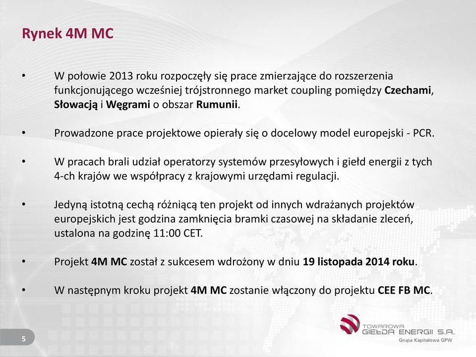 W pracach brali udział operatorzy systemów przesyłowych i giełd energii z tych 4-ch krajów we współpracy z krajowymi urzędami regulacji.