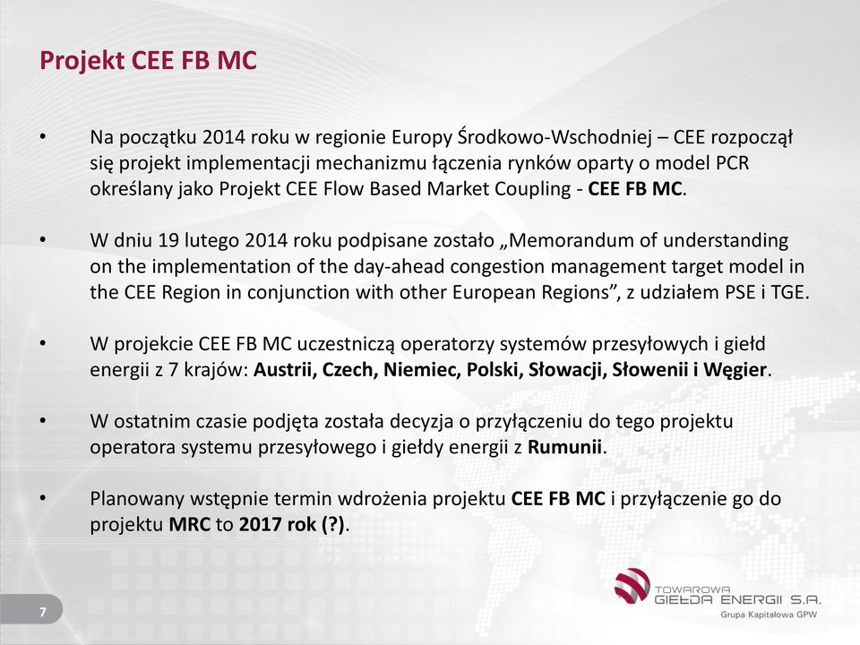 W dniu 19 lutego 2014 roku podpisane zostało Memorandum of understanding on the implementation of the day-ahead congestion management target model in the CEE Region in conjunction with other European