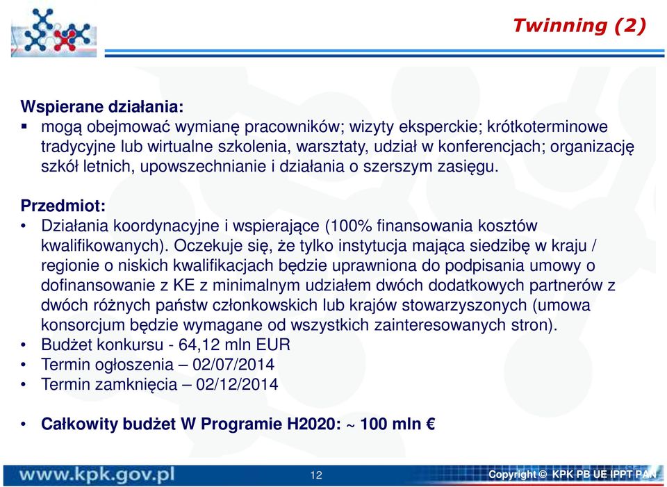 Oczekuje się, że tylko instytucja mająca siedzibę w kraju / regionie o niskich kwalifikacjach będzie uprawniona do podpisania umowy o dofinansowanie z KE z minimalnym udziałem dwóch dodatkowych