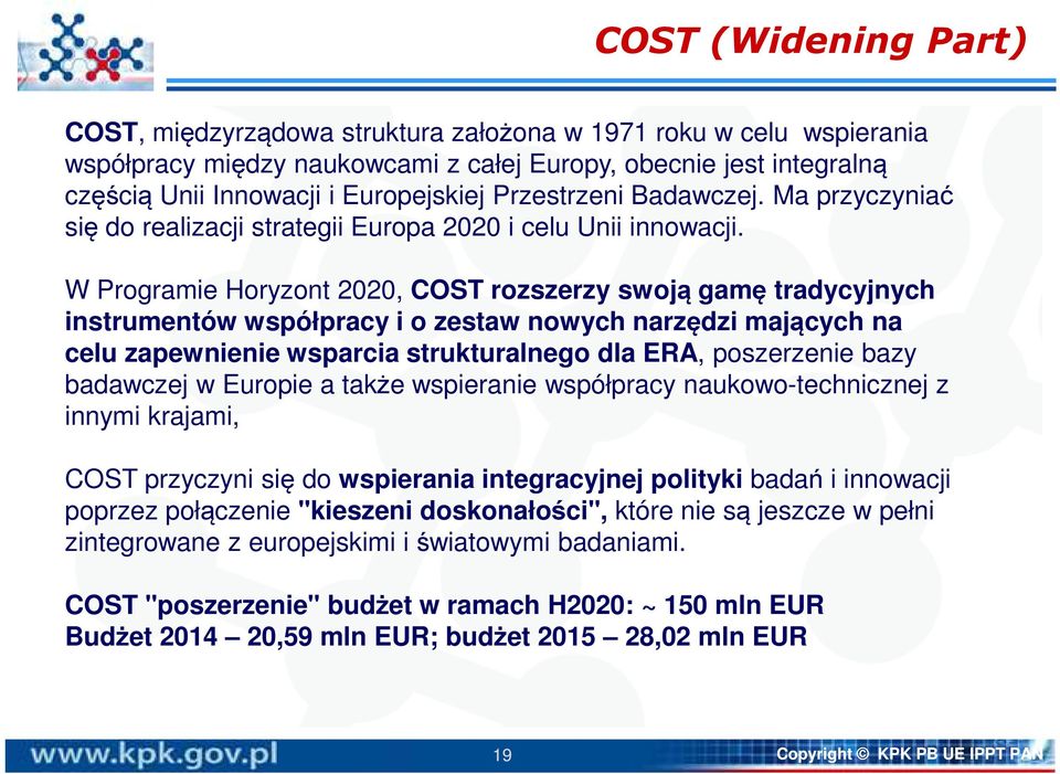 W Programie Horyzont 2020, COST rozszerzy swoją gamę tradycyjnych instrumentów współpracy i o zestaw nowych narzędzi mających na celu zapewnienie wsparcia strukturalnego dla ERA, poszerzenie bazy