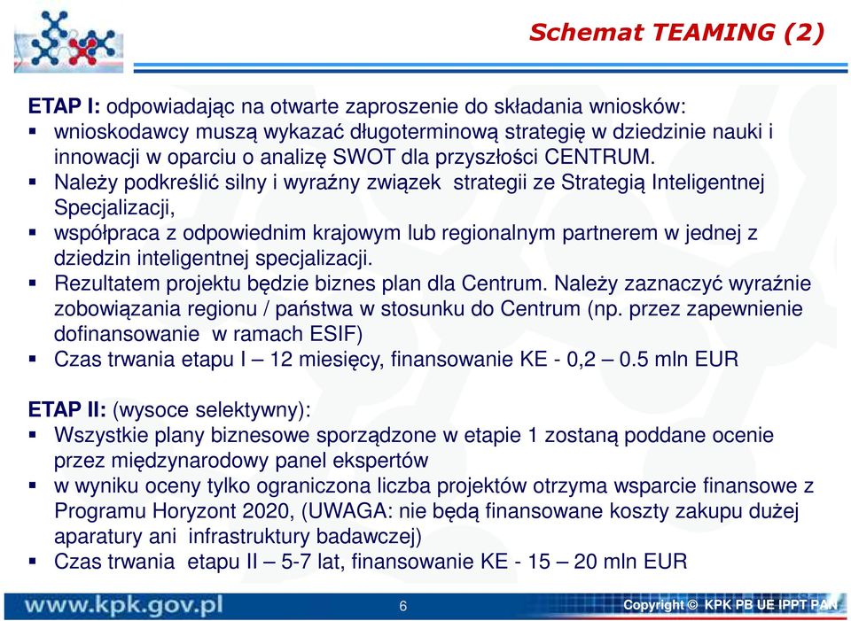 Należy podkreślić silny i wyraźny związek strategii ze Strategią Inteligentnej Specjalizacji, współpraca z odpowiednim krajowym lub regionalnym partnerem w jednej z dziedzin inteligentnej