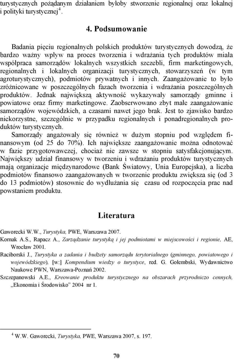 wszystkich szczebli, firm marketingowych, regionalnych i lokalnych organizacji turystycznych, stowarzyszeń (w tym agroturystycznych), podmiotów prywatnych i innych.