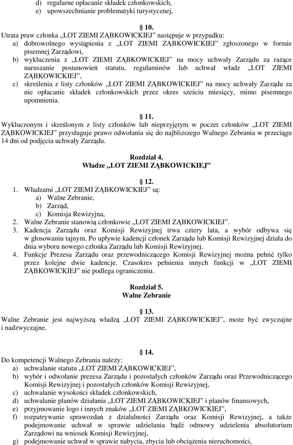 na mocy uchwały Zarządu za raŝące naruszanie postanowień statutu, regulaminów lub uchwał władz LOT ZIEMI c) skreślenia z listy członków LOT ZIEMI ZĄBKOWICKIEJ na mocy uchwały Zarządu za nie opłacanie