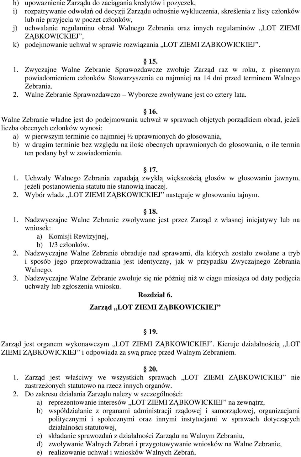 . 1. Zwyczajne Walne Zebranie Sprawozdawcze zwołuje Zarząd raz w roku, z pisemnym powiadomieniem członków Stowarzyszenia co najmniej na 14 dni przed terminem Walnego Zebrania. 2.