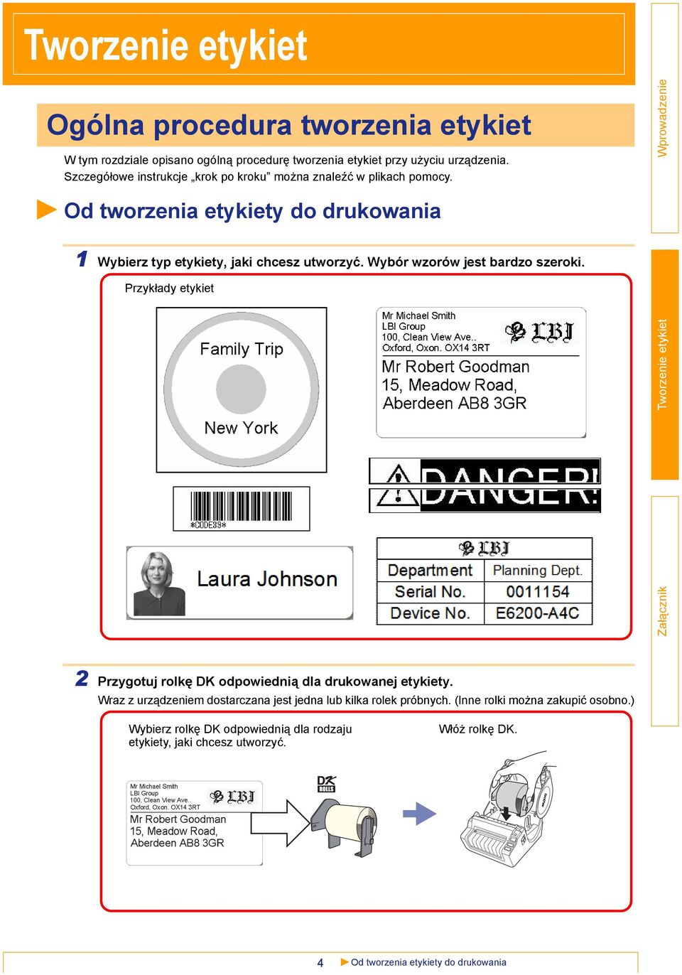 Wybór wzorów jest bardzo szeroki. Przykłady etykiet 2 Przygotuj rolkę DK odpowiednią dla drukowanej etykiety.