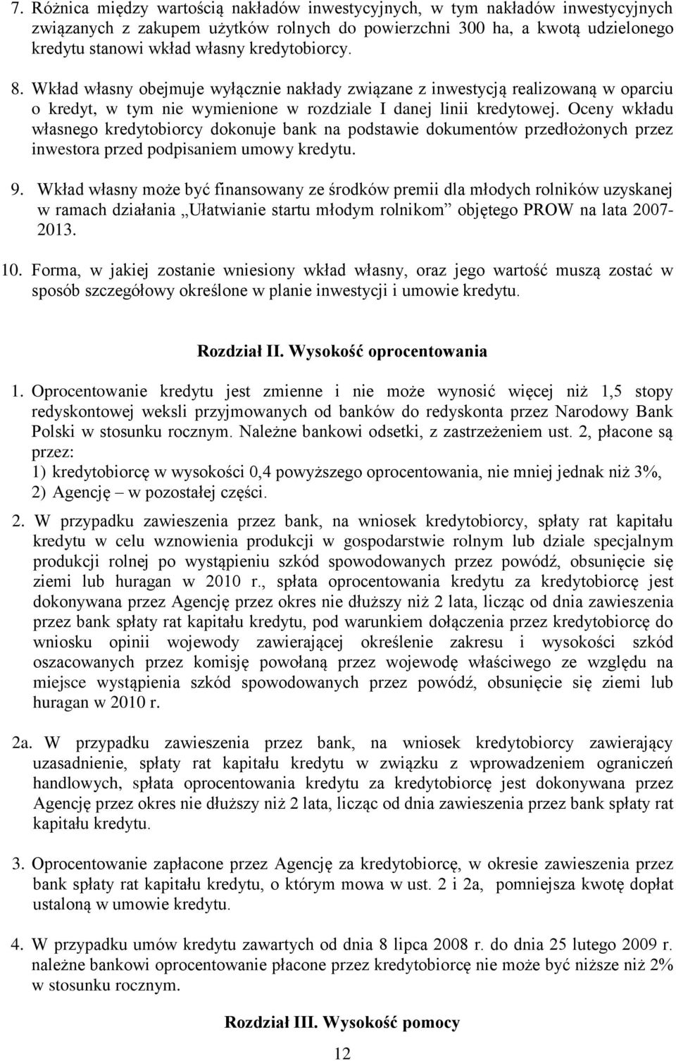Oceny wkładu własnego kredytobiorcy dokonuje bank na podstawie dokumentów przedłożonych przez inwestora przed podpisaniem umowy kredytu. 9.