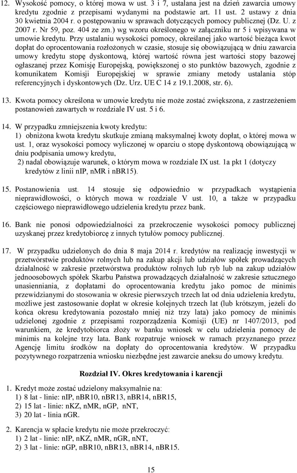 Przy ustalaniu wysokości pomocy, określanej jako wartość bieżąca kwot dopłat do oprocentowania rozłożonych w czasie, stosuje się obowiązującą w dniu zawarcia umowy kredytu stopę dyskontową, której