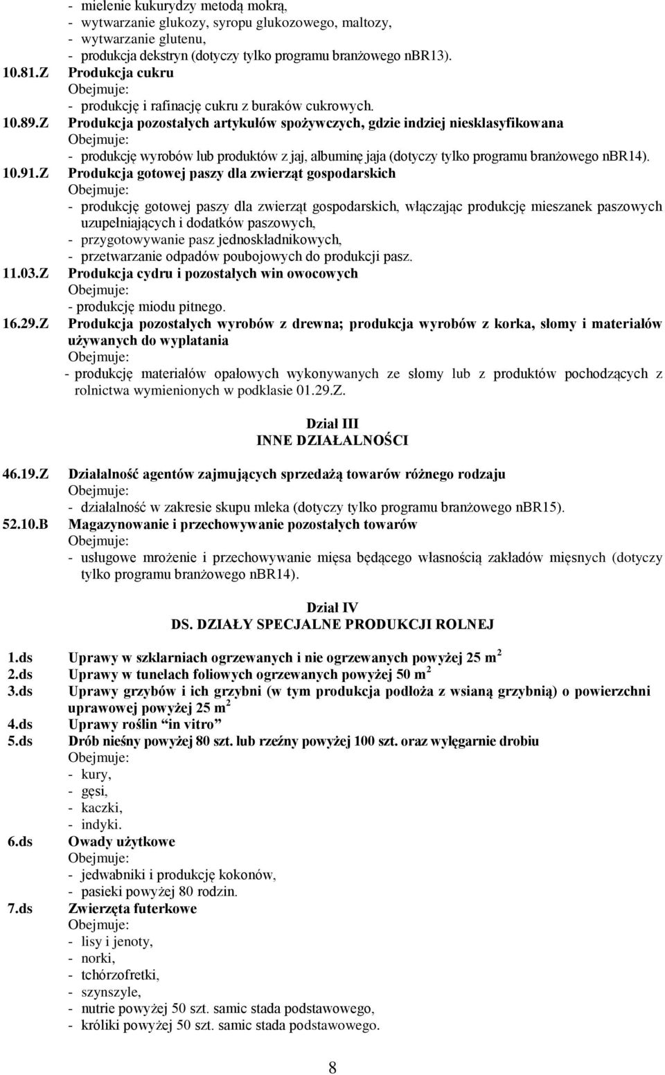 Produkcja cukru Obejmuje: - produkcję i rafinację cukru z buraków cukrowych.