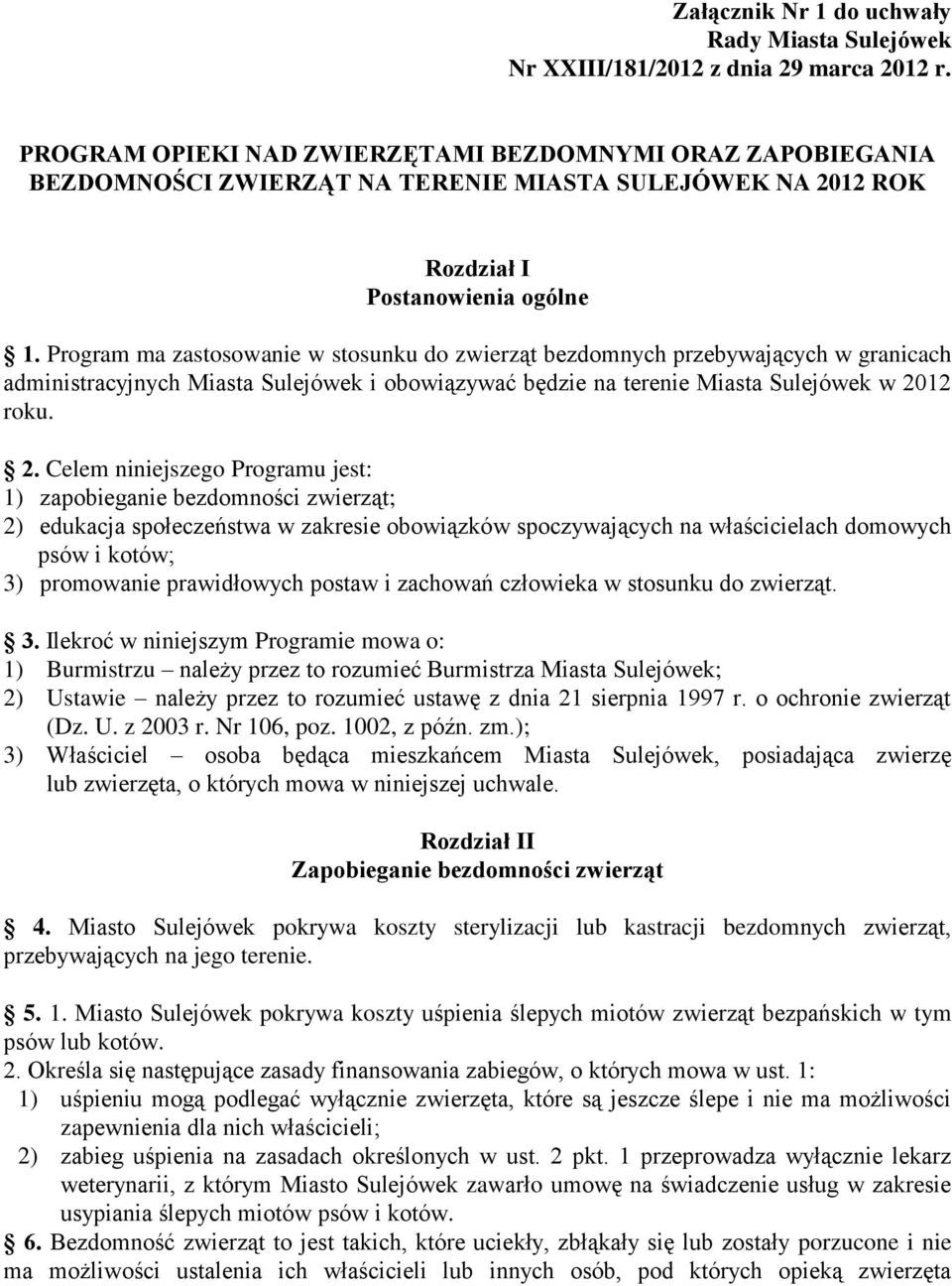 Program ma zastosowanie w stosunku do zwierząt bezdomnych przebywających w granicach administracyjnych Miasta Sulejówek i obowiązywać będzie na terenie Miasta Sulejówek w 20