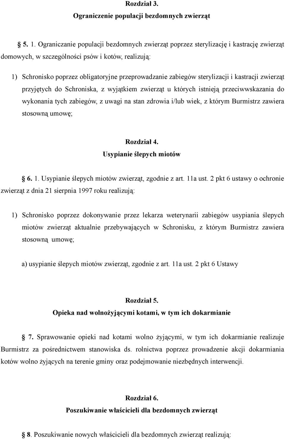 sterylizacji i kastracji zwierząt przyjętych do Schroniska, z wyjątkiem zwierząt u których istnieją przeciwwskazania do wykonania tych zabiegów, z uwagi na stan zdrowia i/lub wiek, z którym Burmistrz